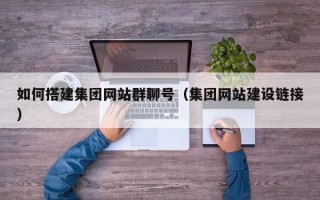 德阳如何搭建集团网站群聊号（集团网站建设链接）